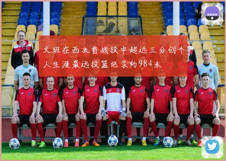 文班在西决首战投中超远三分创个人生涯最远投篮记录约984米